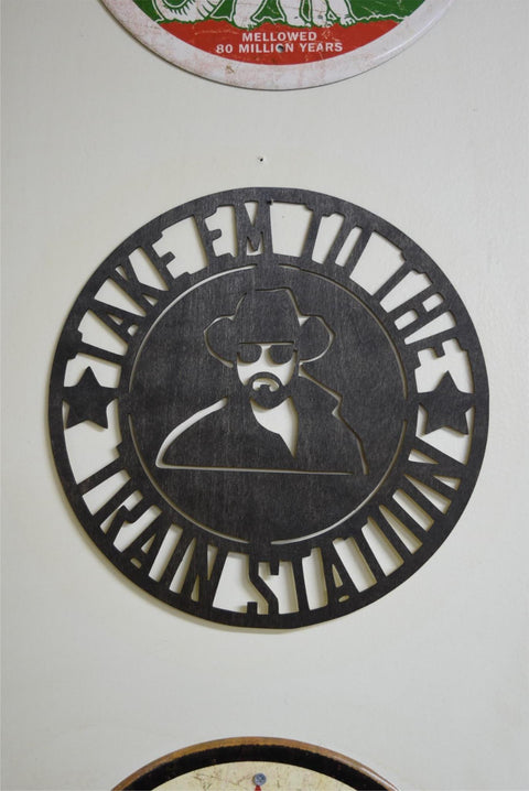Yellowstone Rip Take Em to the Train Station Laser Cut Wood Sign 11 1/2" Round