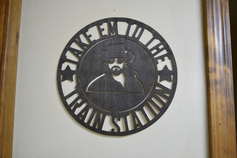 Yellowstone Rip Take Em to the Train Station Laser Cut Wood Sign 11 1/2" Round