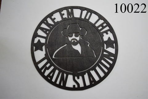 Yellowstone Rip Take Em to the Train Station Laser Cut Wood Sign 11 1/2" Round