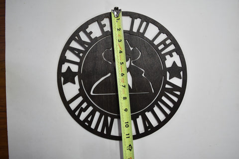 Yellowstone Rip Take Em to the Train Station Laser Cut Wood Sign 11 1/2" Round